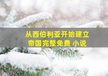 从西伯利亚开始建立帝国完整免费 小说